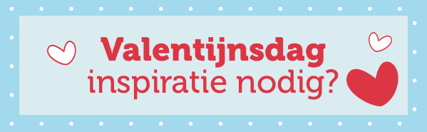 Valentijnsdag inspiratie nodig?