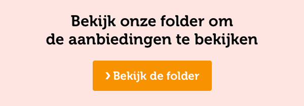 Bekijk onze folder om de aanbiedingen te bekijken | Bekijk de folder