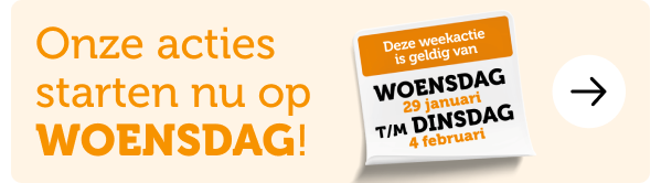 Onze acties starten nu op WOENSDAG! Deze weekactie is geldig van woensdag 29 januari t/m dinsdag 4 februari 2025