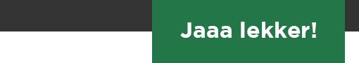 Jaaa lekker!