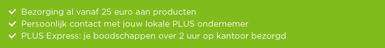 Bezorging al vanaf 25 euro aan producten | Persoonlijk contact met jouw lokale PLUS ondernemer | PLUS Express: Je boodschappen over 2 uur op kantoor bezorgd