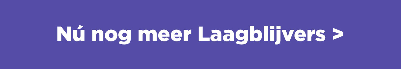 Nú nog meer Laagblijvers >