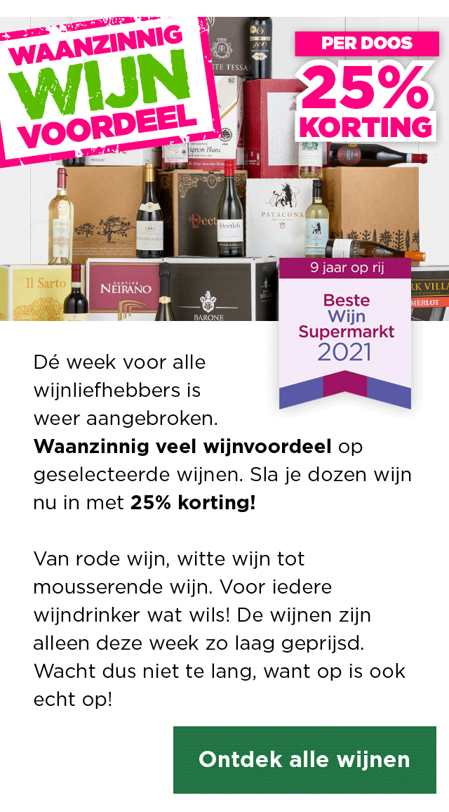 Waanzinnig Wijn Voordeel | PER DOOS 25% KORTING | Dé week voor alle wijnliefhebbers is weer aangebroken. Waanzinnig veel wijnvoordeel op geselecteerde wijnen bij de Beste Wijnsupermarkt van Nederland. Sla je dozen wijn nu in met 25% korting! Van rode wijn, witte wijn tot mousserende wijn. Wijnen uit ons vaste wijnassortiment en tijdelijk aanbod. Voor iedere wijndrinker wat wils! De wijnen zijn alleen deze week zo laag geprijsd. Wacht dus niet te lang, want op is ook echt op! | Ontdek alle wijnen