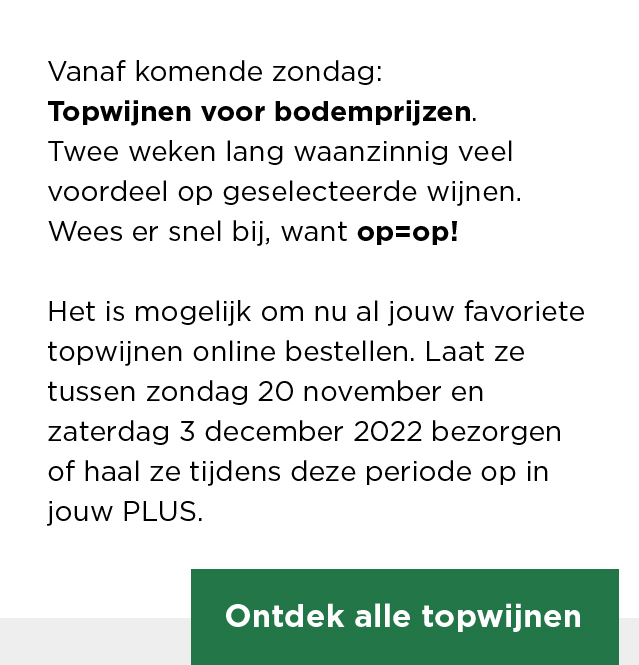 Vanaf komende zondag: Topwijnen voor bodemprijzen. Twee weken lang waanzinnig voordeel op geselecteerde wijnen. Wees er snel bij, want op=op! Ontdek alle topwijnen.