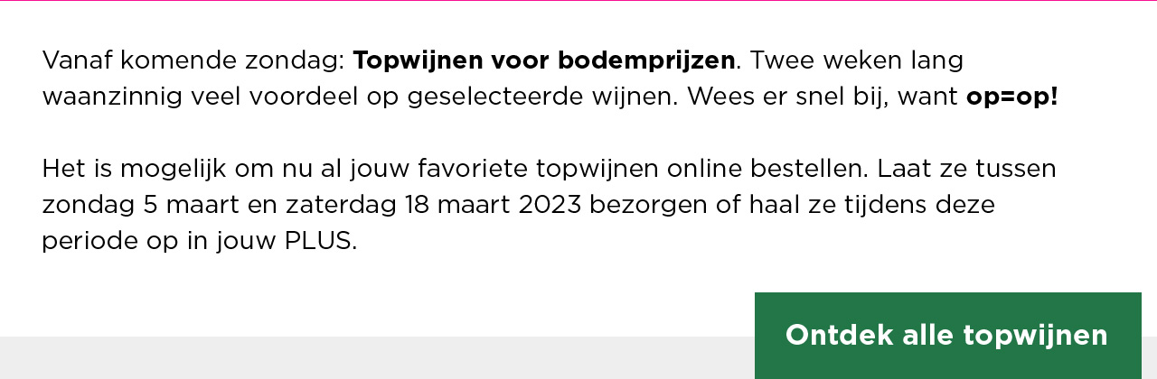 Vanaf komende zondag: Topwijnen voor bodemprijzen. Twee weken lang waanzinnig voordeel op geselecteerde wijnen. Wees er snel bij, want op=op! Ontdek alle topwijnen.