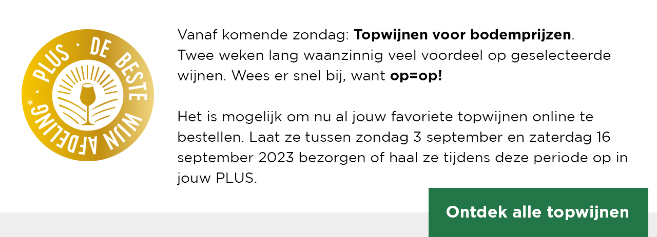 Vanaf komende zondag: Topwijnen voor bodemprijzen. Twee weken lang waanzinnig veel voordeel op geselecteerde wijnen. Wees er snel bij, want op=op! Ontdek alle topwijnen.