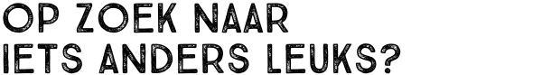 Op zoek naar iets anders leuks?