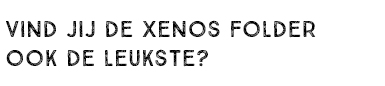 VIND JIJ DE XENOS FOLDER OOK DE LEUKSTE?