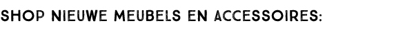Shop nieuwe meubels en accessoires