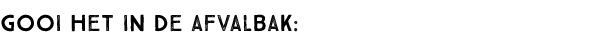 Gooi het in de afvalbak