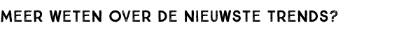 Meer weten over de nieuwste trends?