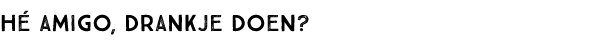 Hé amigo, drankje doen?