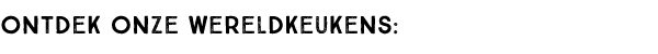 Ontdek onze wereldkeukens