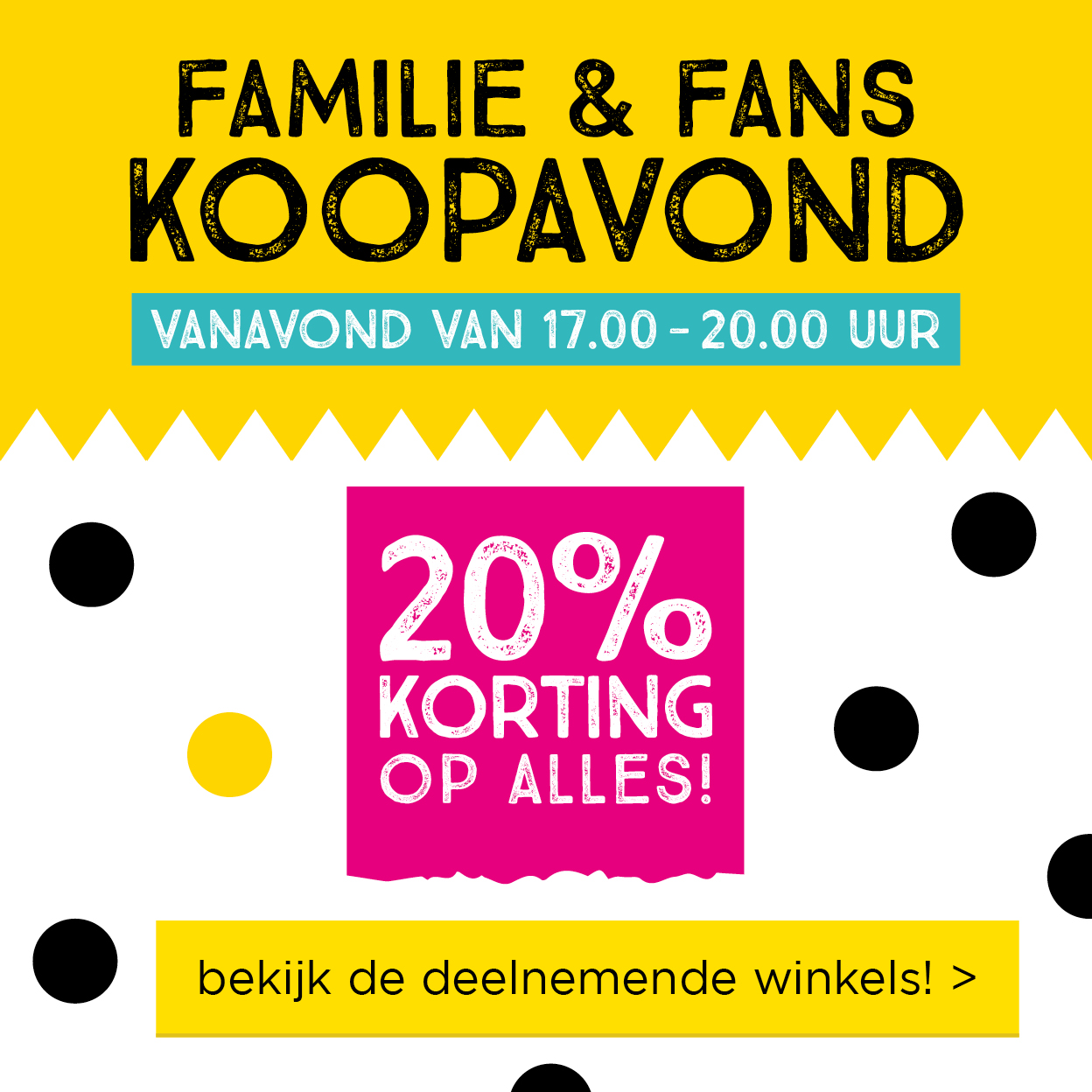 FAMILIE & FANS KOOPAVOND | VANAVOND VAN 17.00-20.00 UUR | 20% KORTING OP ALLES! | bekijk de deelnemende winkels! >