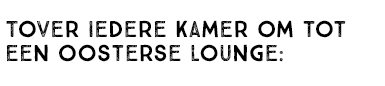 Tover iedere kamer om tot een Oosterse lounge: