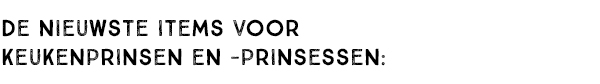 De nieuwste items voor keukenprinsen en -prinsessen: