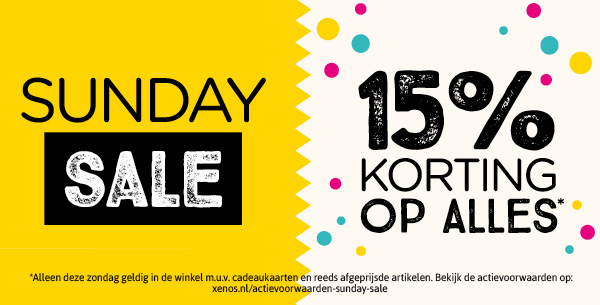 SUNDAY SALE | 15% KORTING OP ALLES* | *Alleen deze zondag geldig in de winkel m.u.v. cadeaukaarten en reeds afgeprijsde artikelen. Bekijk de actievoorwaarden op: xenos.nl/actievoorwaarden-sunday-sale