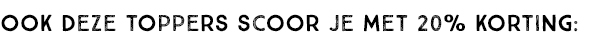 OOK DEZE TOPPERS SCOOR JE MET 20% KORTING: