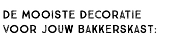 DE MOOISTE DECORATIE VOOR JOUW BAKKERSKAST: