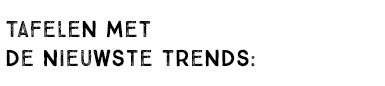 TAFELEN MET DE NIEUWE TRENDS: