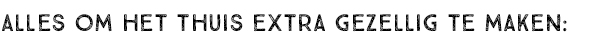 ALLES OM HET THUIS EXTRA GEZELLIG TE MAKEN: