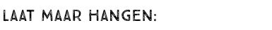 LAAT MAAR HANGEN: