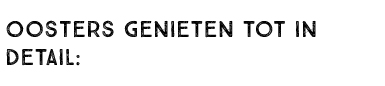 OOSTERS GENIETEN TOT IN DETAIL: