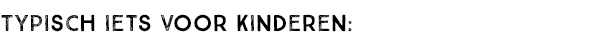 TYPISCH IETS VOOR KINDEREN:
