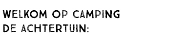 WELKOM OP CAMPING DE ACHTERTUIN: