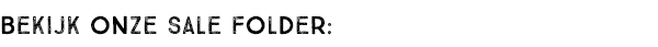 BEKIJK ONZE SALE FOLDER: