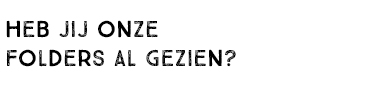 HEB JIJ ONZE FOLDER AL GEZIEN?