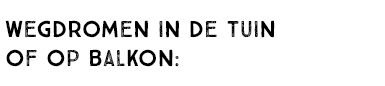 WEGDROMEN IN DE TUIN OF OP BALKON: