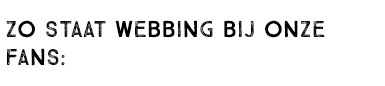 ZO STAAT WEBBING BIJ ONZE FANS: