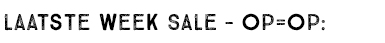 LAATSTE WEEK SALE - OP=OP: