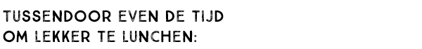 TUSSENDOOR EVEN DE TIJD OM LEKKER TE LUNCHEN: