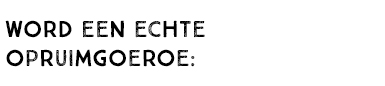 WORD EEN ECHTE OPRUIMGOEROE: