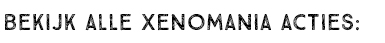 BEKIJK ALLE XENOMANIA ACTIES: