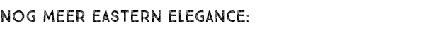 NOG MEER EASTERN ELEGANCE:
