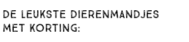 DE LEUKSTE DIERENMANDJES MET KORTING: