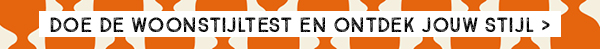 DOE DE WOONSTIJLTEST EN ONTDEK JOUW STIJL >