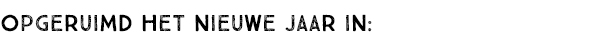 OPGERUIMD HET NIEUWE JAAR IN: