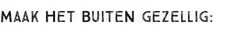 MAAK HET BUITEN GEZELLIG
